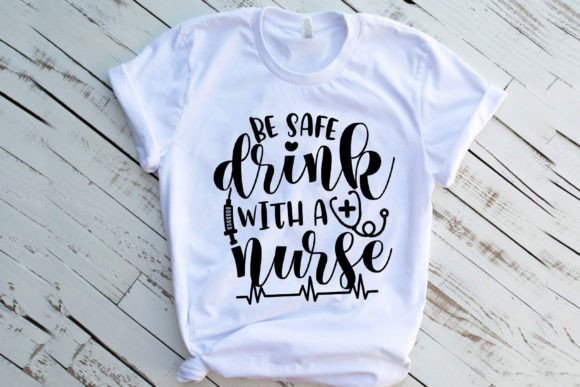 Be Safe Drink with a Nurse Svg, T-shirt